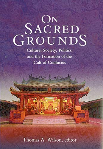 On Sacred Grounds: Culture, Society, Politics, and the Formation of the Cult of Confucius (Harvard East Asian Monographs) [Hardcover ] - Thomas A. Wilson