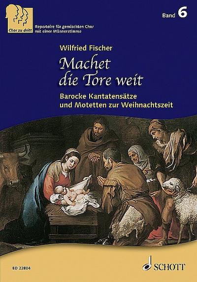 Machet die Tore weit : Barocke Motetten und Kantaten zur Weihnachtszeit. Band 6. 3-stimmiger gemischter Chor (SABar). Chorbuch. - Wilfried Fischer