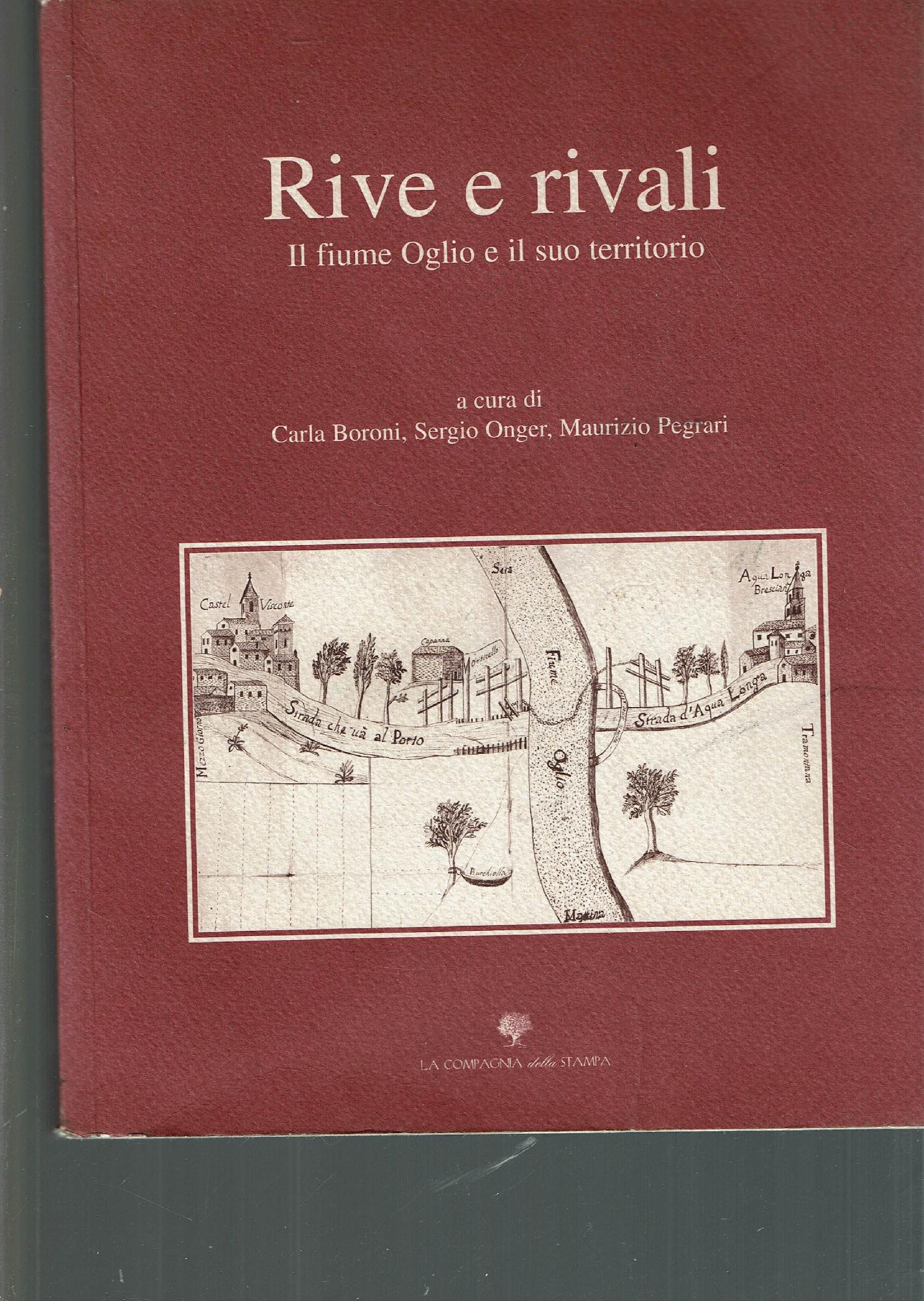 RIVE E RIVALI IL FIUME OGLIO E IL SUO TERRITORIO - Boroni, Carla] - [SERGIO ONGER] - [MAURIZIO PEGRARI]