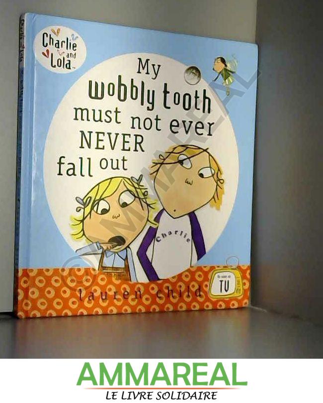 Charlie and Lola: My Wobbly Tooth Must Not ever Never Fall Out - Lauren Child