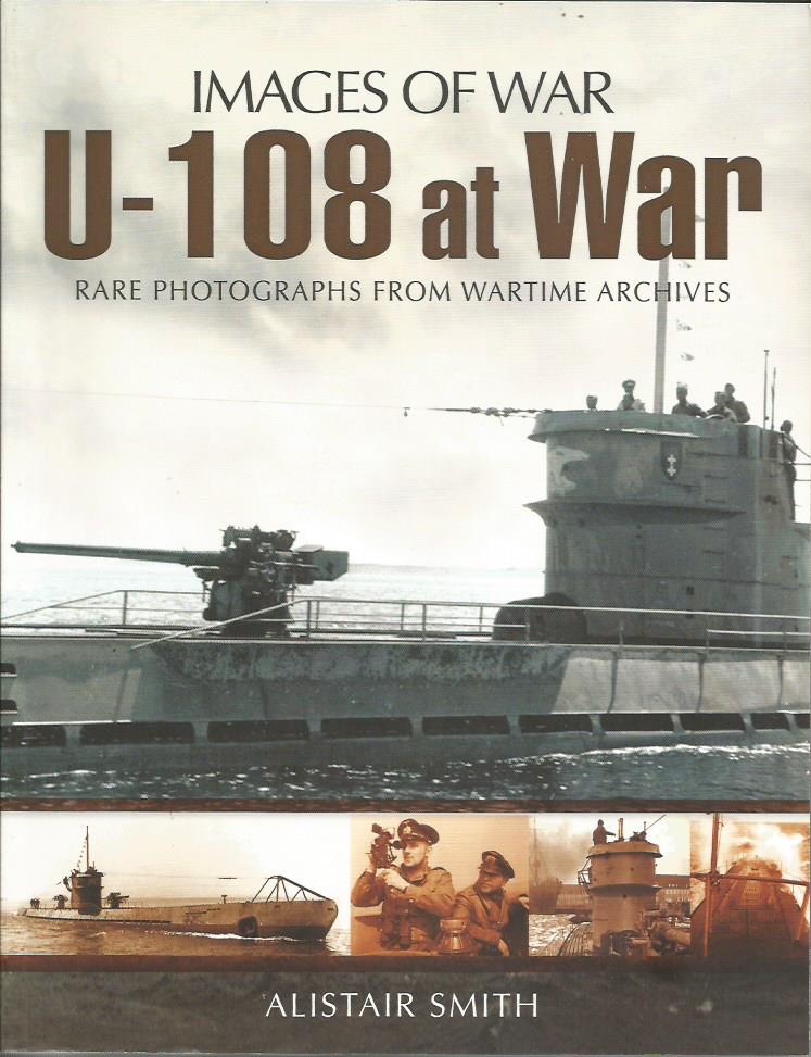 U-108 AT WAR: Rare Photographs from Wartime Archives (Images of War) - SMITH, Alistair