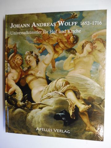 JOHANN ANDREAS WOLFF 1652-1716 Universalkünstler für Hof und Kirche *. Mit Beiträge. - Apphuhn-Radtke, Sibylle, Josef H. Biller und Dagmar Dietrich / Marie-Luise Hopp-Gantner