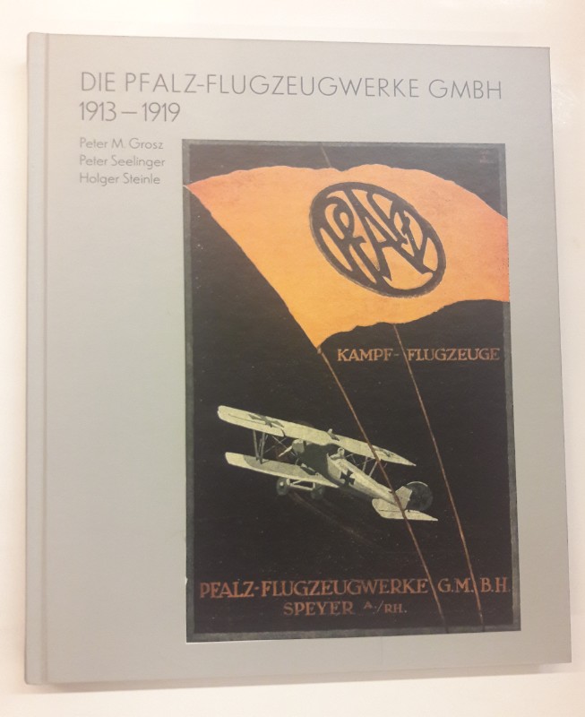 Die Pfalz-Flugzeugwerke GMBH 1913-1919. Mit vielen s/w Abb. Neuwertig. - Grosz, Peter M. / Seelinger, Peter / Steinle, Holger