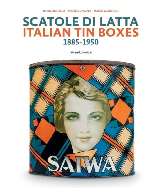 Scatole Di Latta / Italian Tin Boxes : 1885-1950 by Cimorelli, Dario (EDT);  Gabbani, Michele (EDT); Gusmeroli, Marco (EDT): As New (2017)