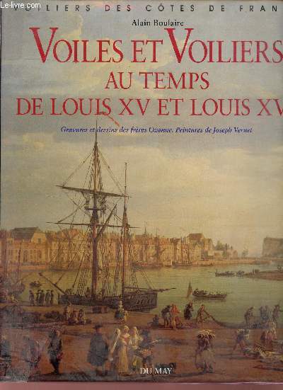 Voiles et voiliers au temps de Louis XV et Louis XVI - Collection voiliers des côtes de France. - Boulaire Alain