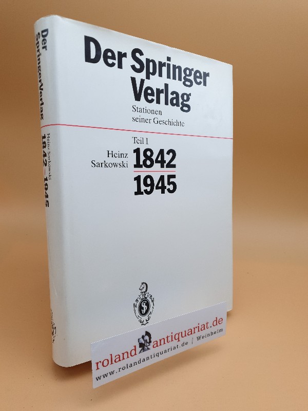 Springer-Verlag: Der Springer-Verlag Teil: Stationen seiner Geschichte / Teil 1., 1842 - 1945 : mit 24 Tabellen / verf. von Heinz Sarkowski / Teil von: Bibliothek des Börsenvereins des Deutschen Buchhandels e.V. - Sarkowski, Heinz