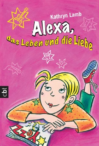 Alexa, das Leben und die Liebe. Mit Ill. der Autorin. Aus dem Engl. von Janka Panskus / C.-Bertelsmann-Taschenbuch ; Bd. 30123 - Lamb, Kathryn