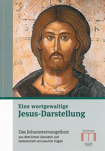 Eine wortgewaltige Jesus-Darstellung : Das Johannesevangelium aus dem Urtext übersetzt und kommentiert - Joachim Kügler