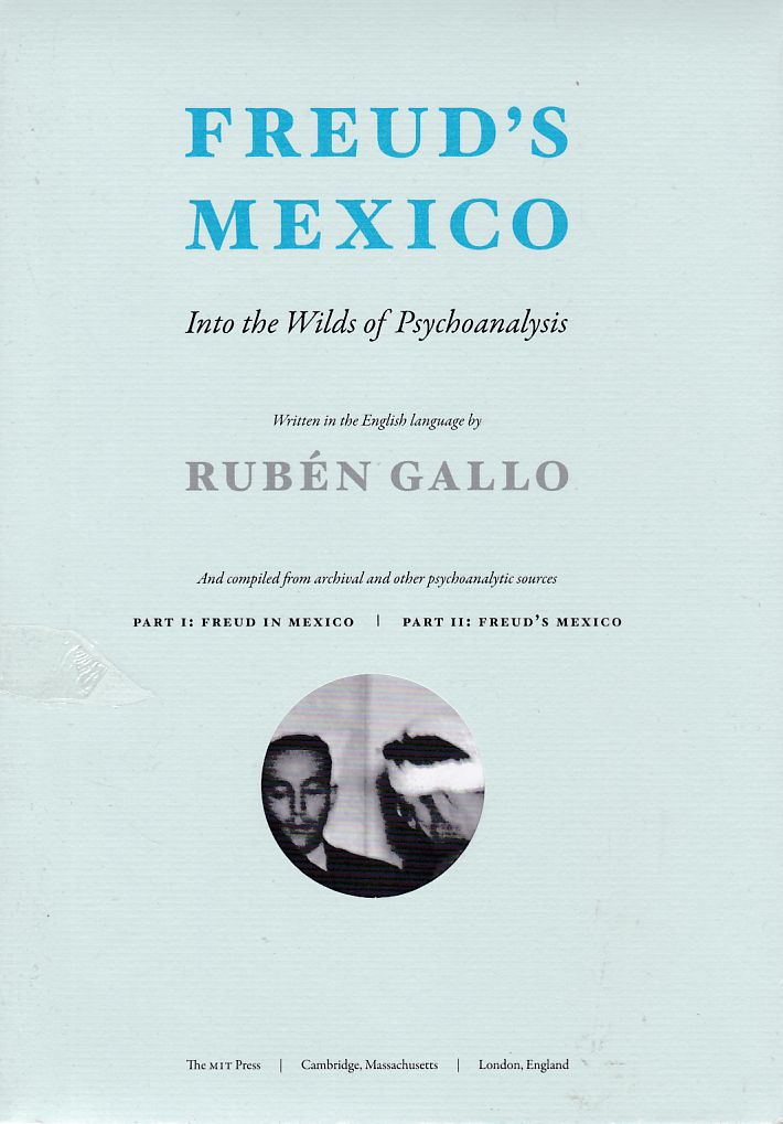 Freud's Mexico - Into the Wilds of Psychoanalysis. Part I: Freud in Mexico. Part II: Freud's Mexico. - Gallo, Rubén