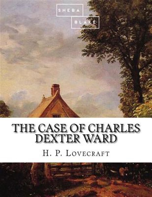 The Case of Charles Dexter Ward - Lovecraft, H. P.