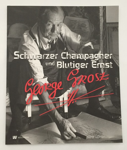 Schwarzer Champagner und Blutiger Ernst. George Grosz - Keuning, Ralph, a.o.,