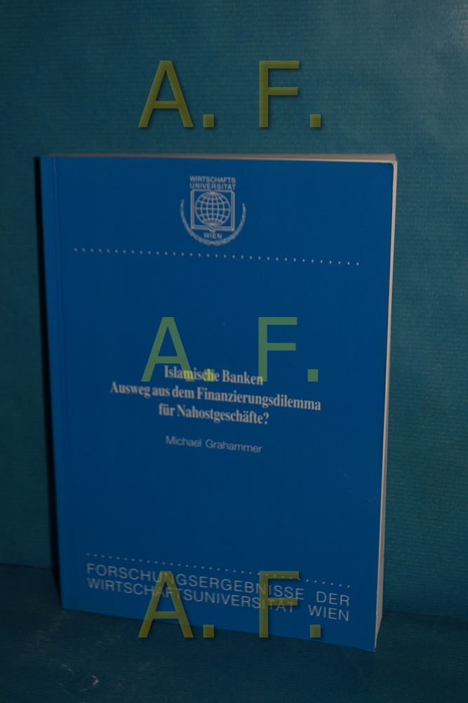 Islamische Banken : Ausweg aus dem Finanzierungsdilemma für Nahostgeschäfte?. [Wirtschaftsuniversität Wien] / Forschungsergebnisse der Wirtschaftsuniversität Wien - Grahammer, Michael