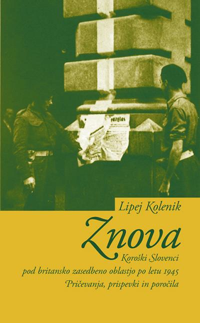 Znova; Von Neuem, slowenische Ausgabe : Koroski Slovenci pod britansko zasedbeno oblastjo po letu 1945. Pricevanja, prispevki in porocila - Lipej Kolenik