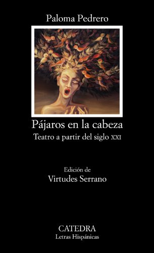 Pájaros en la cabeza. Teatro a partir del siglo XXI. Ed. Virtudes Serrano. - Pedrero, Paloma [Madrid, 1957]