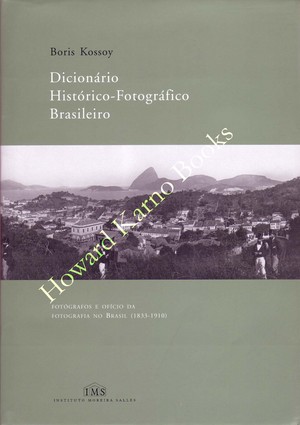 DICIONARIO HISTORICO-FOTOGRAFICO BRASILEIRO: FOTOGRAFOS E OFICIO DA FOTOGRAFIA NO BRASIL (1833-1910) - Kossoy, Boris