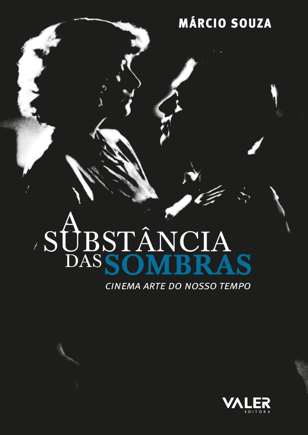 A SUBSTÂNCIA DAS SOMBRAS: CINEMA ARTE DO NOSSO TEMPO - Souza, Márcio
