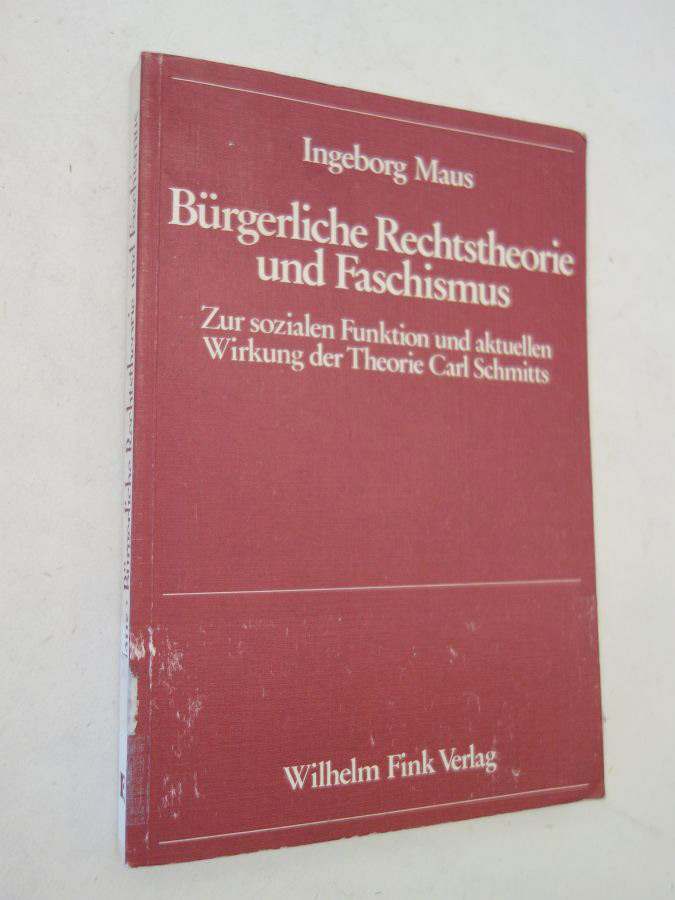 Bürgerliche Rechtstheorie und Faschismus. Zur sozialen Funktion und aktuellen Wirkung der Theorie Carl Schmitts * mit O r i g i n a l - S c h u t z u m s c h l a g - Ingeborg Maus