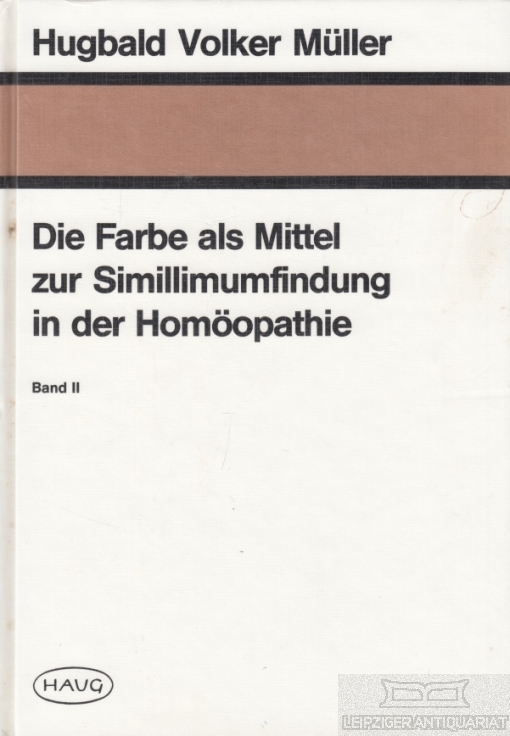 Die Farbe als Mittel zur Simillimumfindung in der Homöopathie Band II. - Müller, Hugbald Volker.