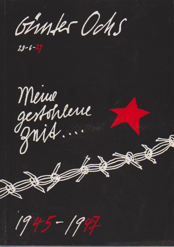 Meine gestohlene Zeit. Erlebnisse eines Jugendlichen am Ende des 2. Weltkrieges. Gefangenschaft - Gefängnis - Straflager II KZ Buchenwald - Ochs, Günter