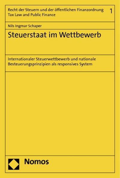 Steuerstaat im Wettbewerb: Internationaler Steuerwettbewerb und nationale Besteuerungsprinzipien als responsives System - Nils Ingmar Schaper