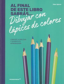 AL FINAL DE ESTE LIBRO SABRÁS. DIBUJAR CON LAPICES DE COLORES - SPICER, JAKE