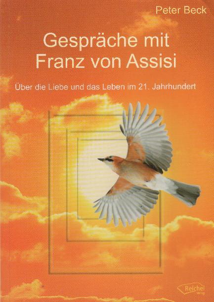 Gespräche mit Franz von Assisi: über die Liebe und das Leben im 21. Jahrhundert - Beck, Peter