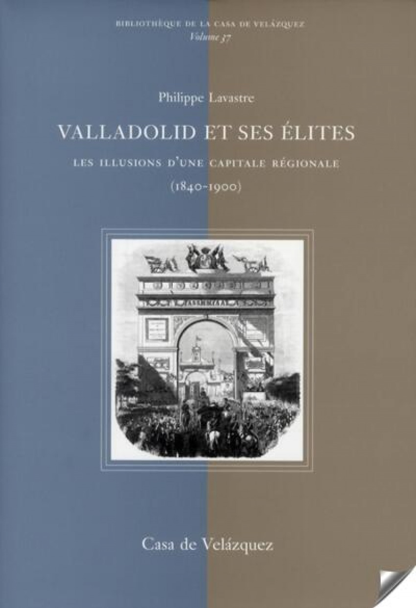 Valladolid et ses élites Les illusions d'une capitale régionale (1840-1900) - Lavastre, Philippe