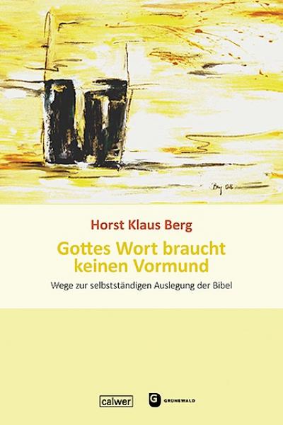 Gottes Wort braucht keinen Vormund: Wege zur selbstständigen Auslegung der Bibel : Wege zur selbstständigen Auslegung der Bibel - Horst Klaus Berg