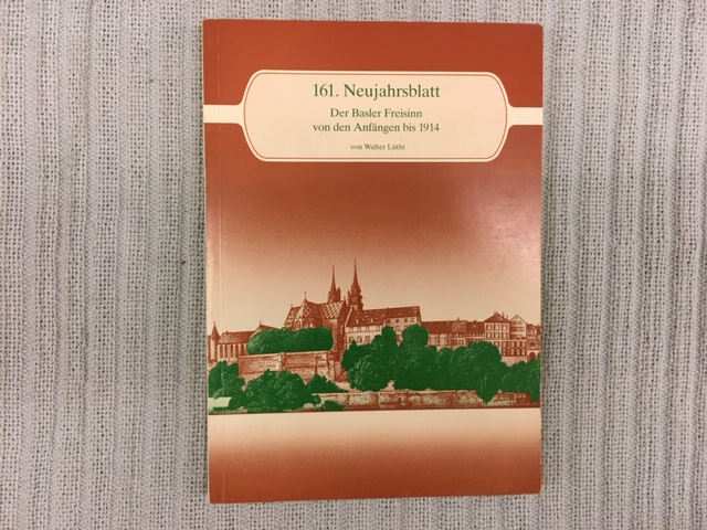 161. Neujahrsblatt. Der Basler Freisinn von den Anfängen bis 1914 - LÜTHI, Walter & Gesellschaft für das Gute und Gemeinnützige (Hrsg.)