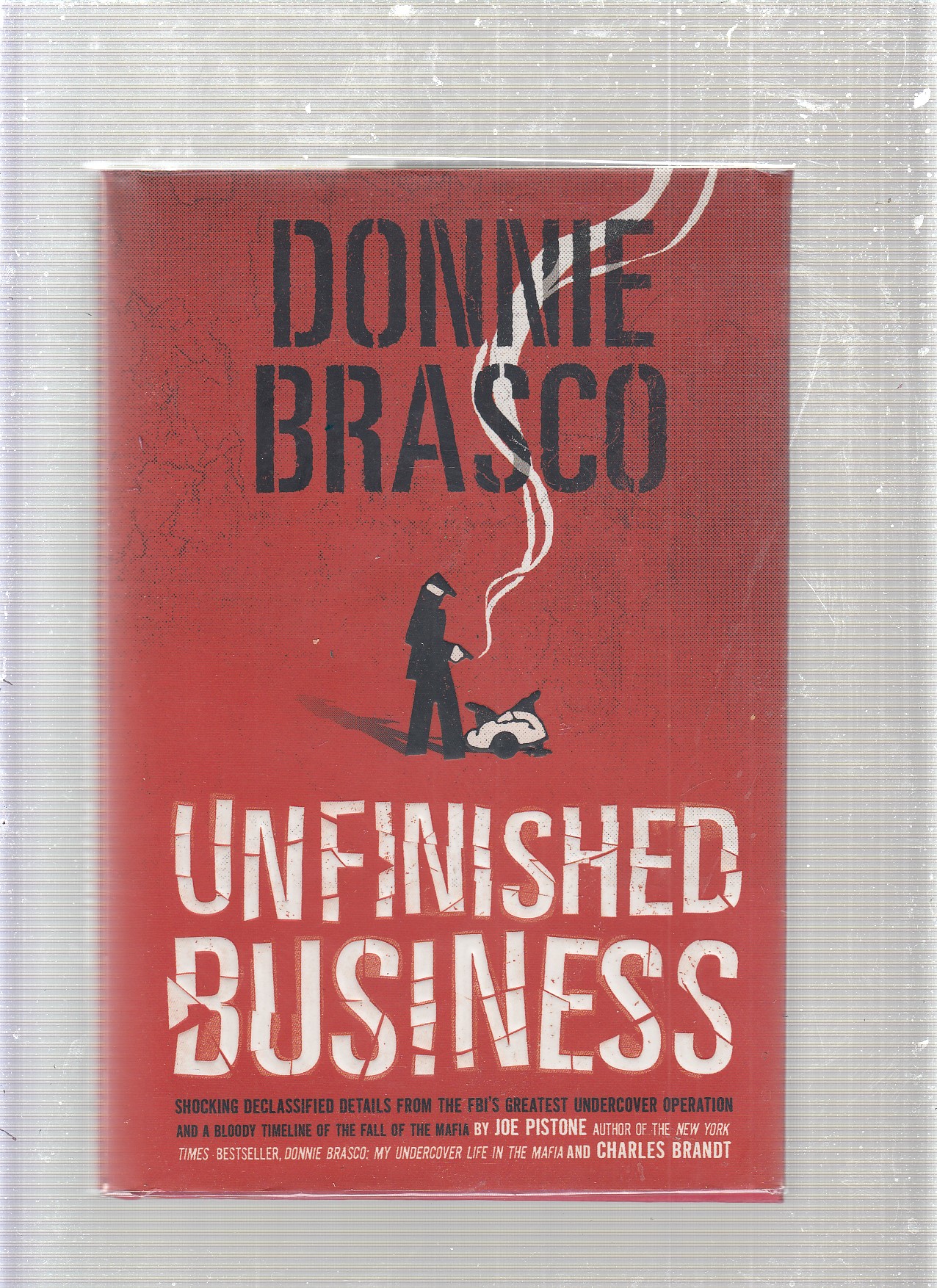Donnie Brasco: Unfinished Business (first edition, inscribed by Pistone) - Joe (Joseph) Pistone and Charles Brant
