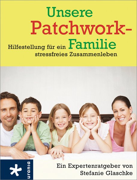 Unsere Patchwork-Familie: Hilfestellung für ein stressfreies Zusammenleben - Glaschke, Stefanie