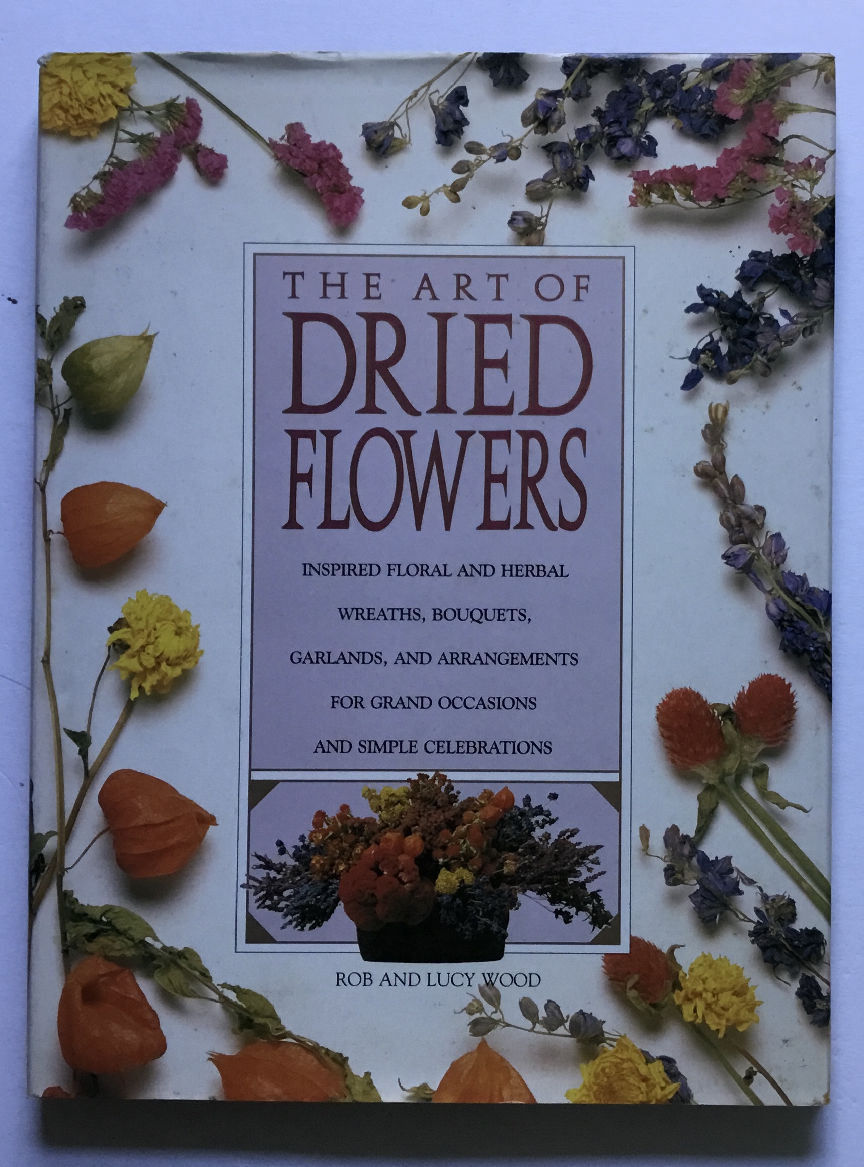 The Art of Dried Flowers: Inspired Floral and Herbal Wreaths, Bouquets, Garlands and Arrangements for Grand Occasions and Simple Celebrations