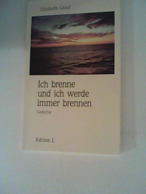 Ich brenne und ich werde immer brennen: Gedichte - Graul, Elisabeth