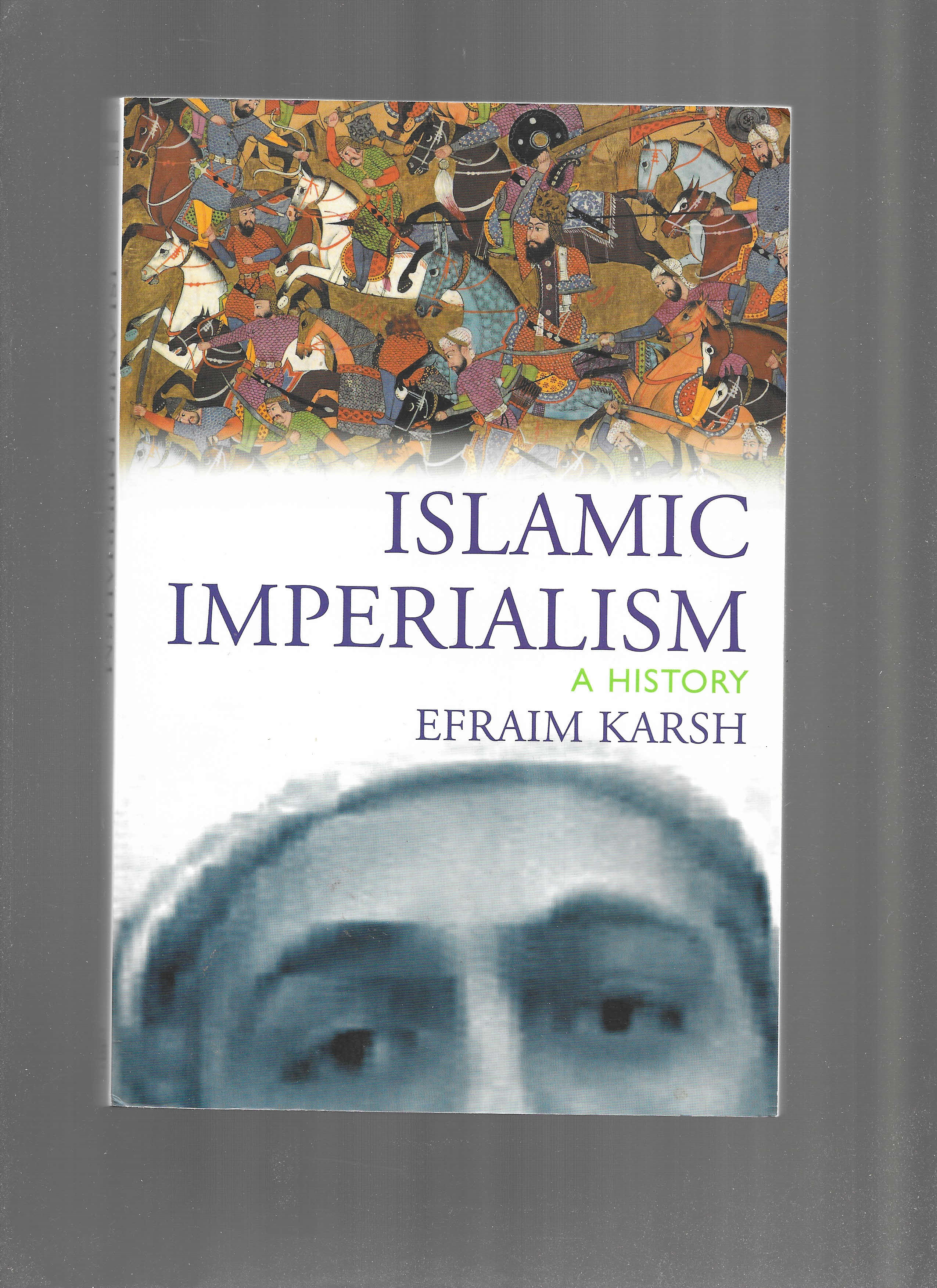 ISLAMIC IMPERIALISM. A History. - Karsh, Efraim