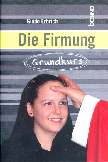 Die Firmung : Grundkurs. - Erbrich, Guido