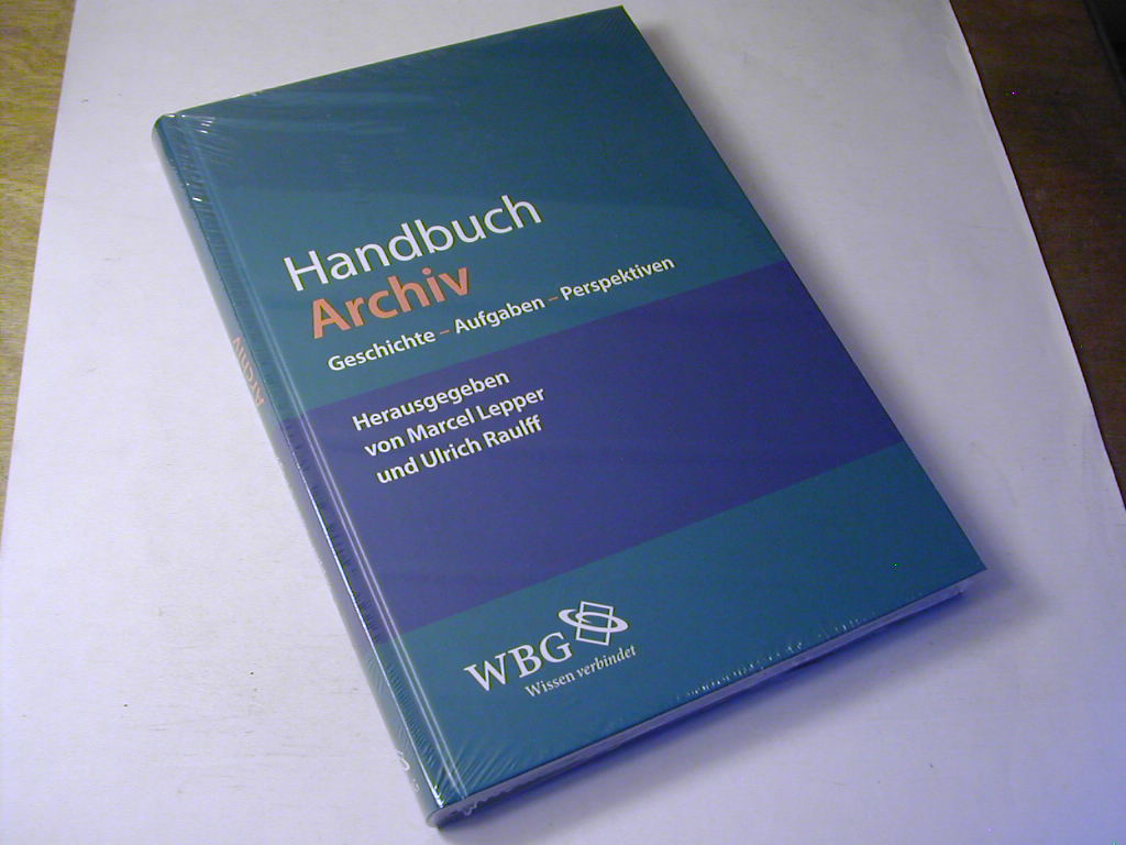 Handbuch Archiv : Geschichte, Aufgaben, Perspektiven - Marcel Lepper /Ulrich Raulff (Hg.)