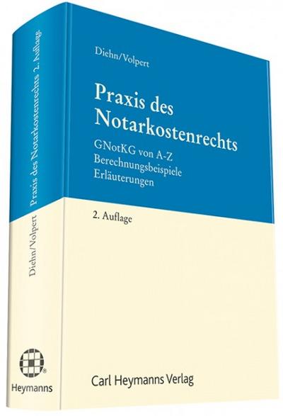 Praxis des Notarkostenrechts: GNotKG von A-Z Berechnungsbeispiele Erläuterungen - Thomas Diehn, Joachim Volpert