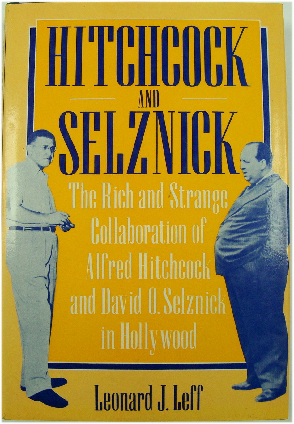 Hitchcock and Selznick: The Rich and Strange Collaboration of Alfred Hitchcock and David O.Selznick in Hollywood