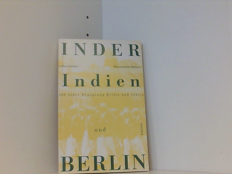 Inder, Indien und Berlin: 100 Jahre Begegnung Berlin und Indien - Günther, Lothar und J Rehmer Hans