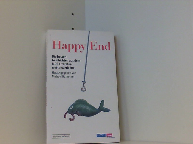 Happy End: Die besten Geschichten aus dem MDR-Literaturwettbewerb 2011 - Michael Hametner, (Hrsg)