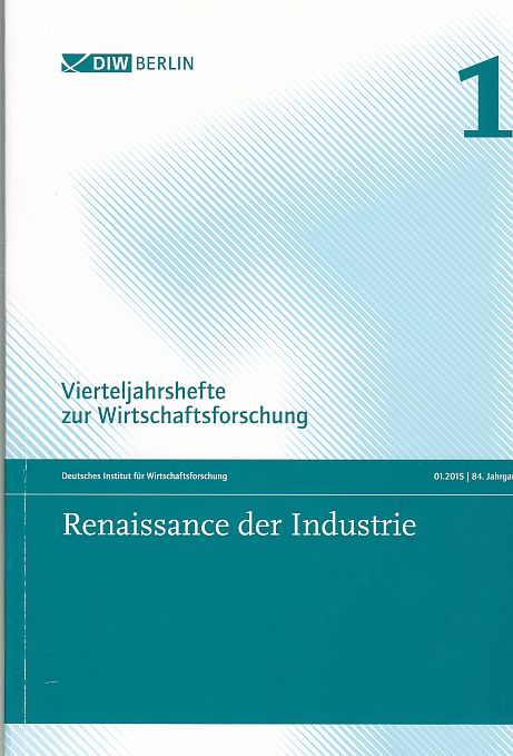 Renaissance der Industrie. DIW Berlin. [Verantw. für das vorliegende H.: Heike Belitz ; Alexander Eickelpasch] / Vierteljahrshefte zur Wirtschaftsforschung ; Jg. 84,1 / Deutsches Institut für Wirtschaftsforschung (Hrsg.) - Belitz, Heike und Alexander Eickelpasch