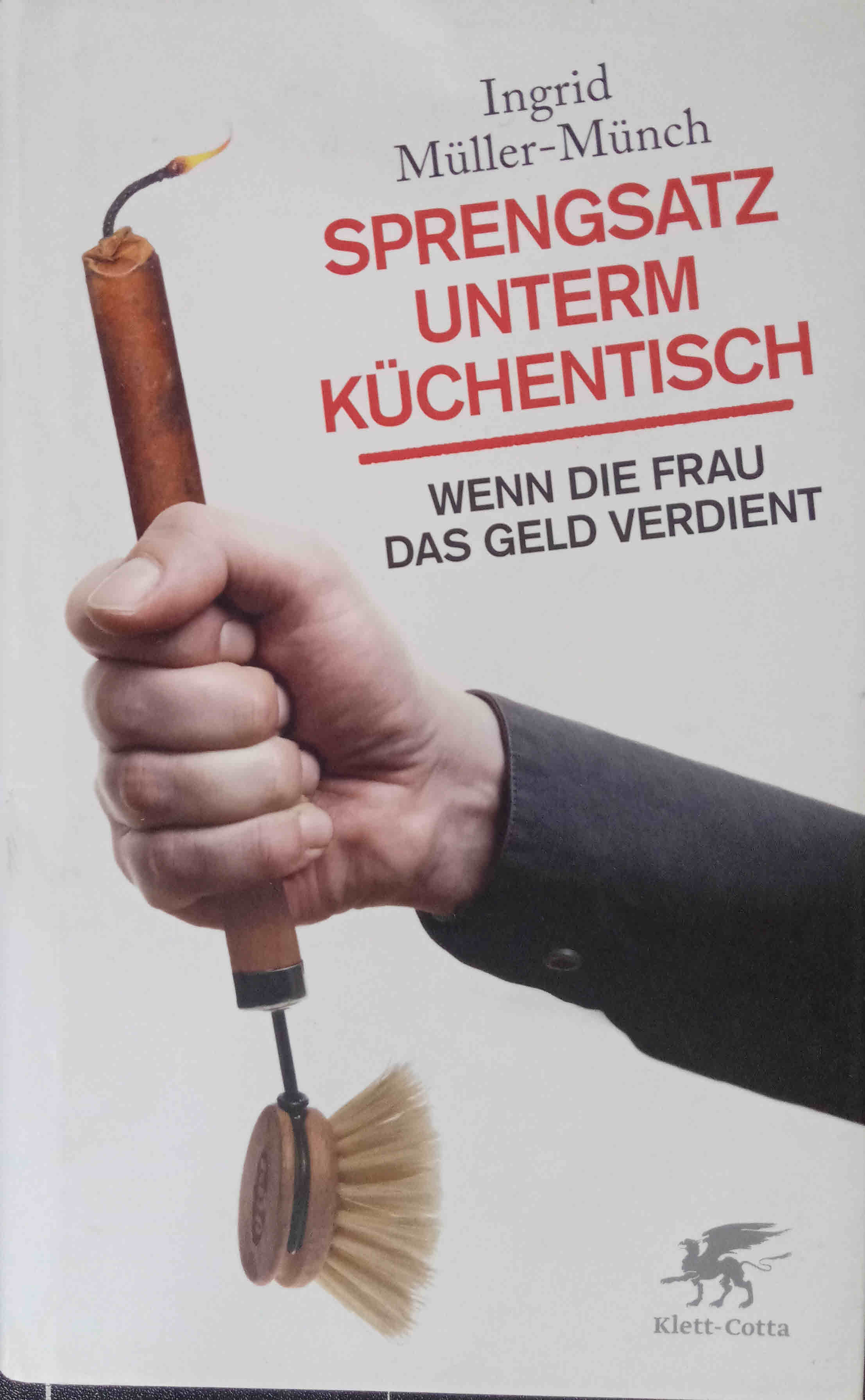 Sprengsatz unterm Küchentisch : wenn die Frau das Geld verdient. - Müller-Münch, Ingrid