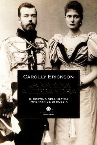 La zarina Alessandra Il destino dell'ultima imperatrice di Russia - Carolly Erickson