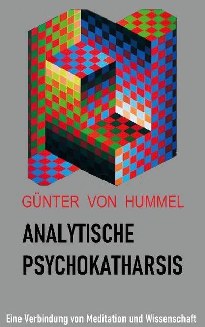 Analytische Psychokatharsis : Eine Verbindung von Meditation und Wissenschaft - Günter von Hummel