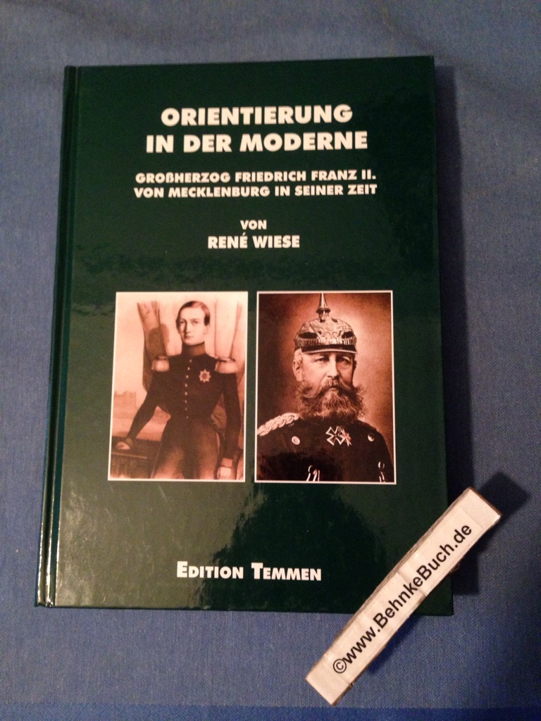 Orientierung in der Moderne : Großherzog Friedrich Franz II. von Mecklenburg in seiner Zeit. von / Quellen und Studien aus den Landesarchiven Mecklenburg-Vorpommerns ; Bd. 8. - Wiese, René