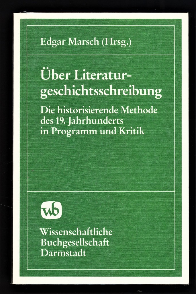 Über Literaturgeschichtsschreibung : Die historisierende Methode d. 19.Jh. in Programm u. Kritik. - Marsch, Edgar (Herausgeber)