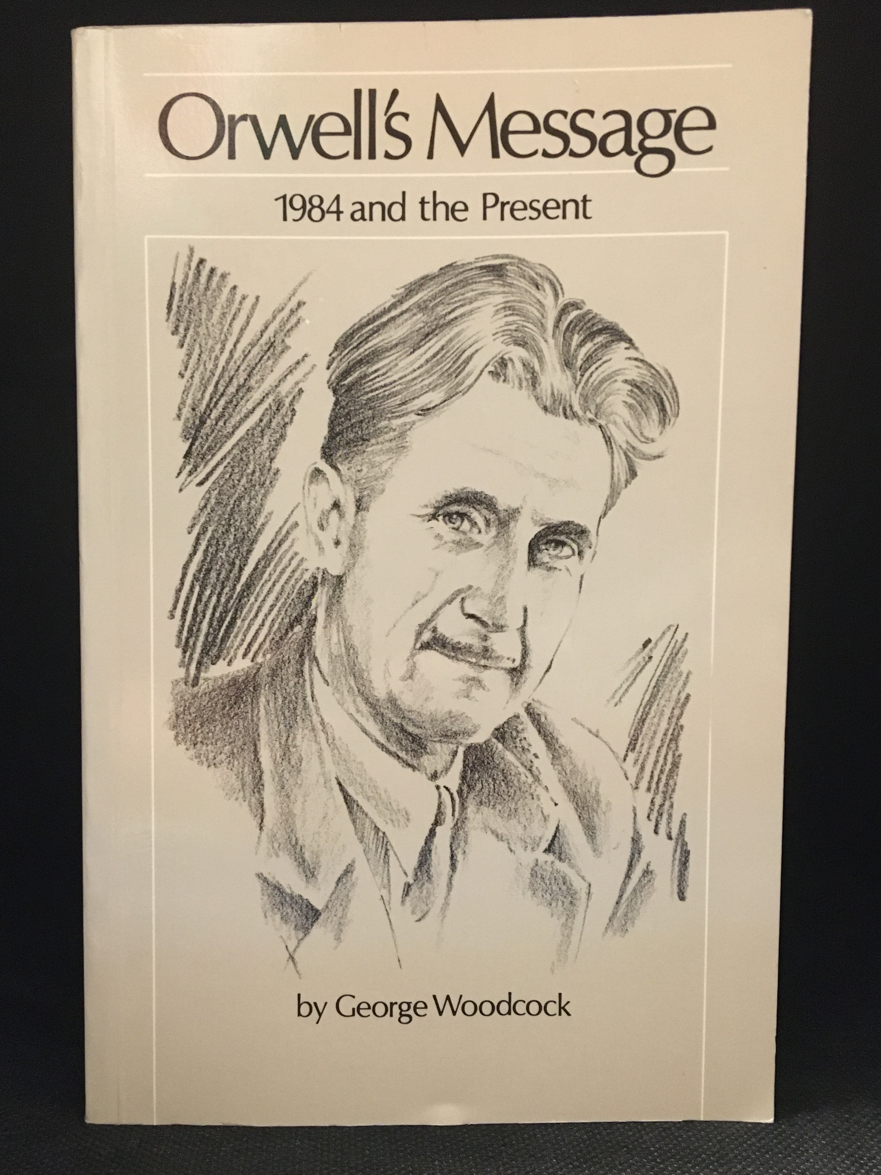 Orwell's Messages; 1984 and the Present - Woodcock, George