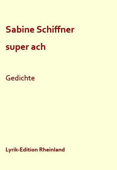super ach: Gedichte : Gedichte - Sabine Schiffner