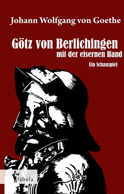 Götz von Berlichingen mit der eisernen Hand: Ein Schauspiel : Ein Schauspiel - Johann Wolfgang von Goethe