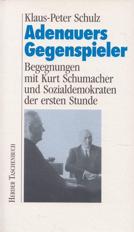 Adenauers Gegenspieler : Begegnungen mit Kurt Schumacher und Sozialdemokraten der 1. Stunde. Herderbücherei ; 1653 - Schulz, Klaus-Peter